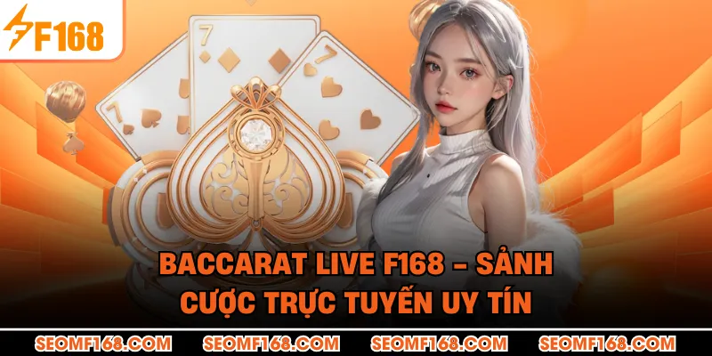 Baccarat Live F168 - Sảnh Cược Trực Tuyến Uy Tín